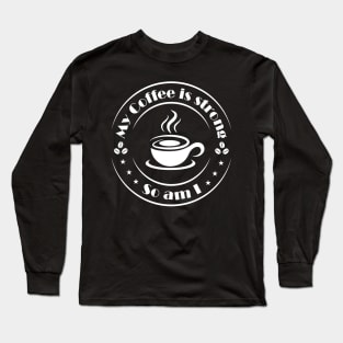 My Coffee is Strong and so Am I Long Sleeve T-Shirt